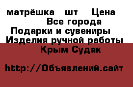 матрёшка 7 шт. › Цена ­ 350 - Все города Подарки и сувениры » Изделия ручной работы   . Крым,Судак